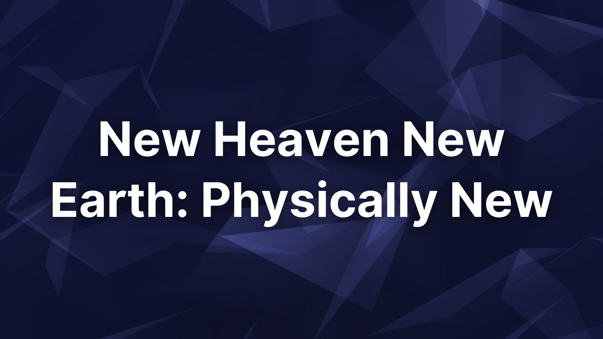 New Heaven New Earth: Physically New
