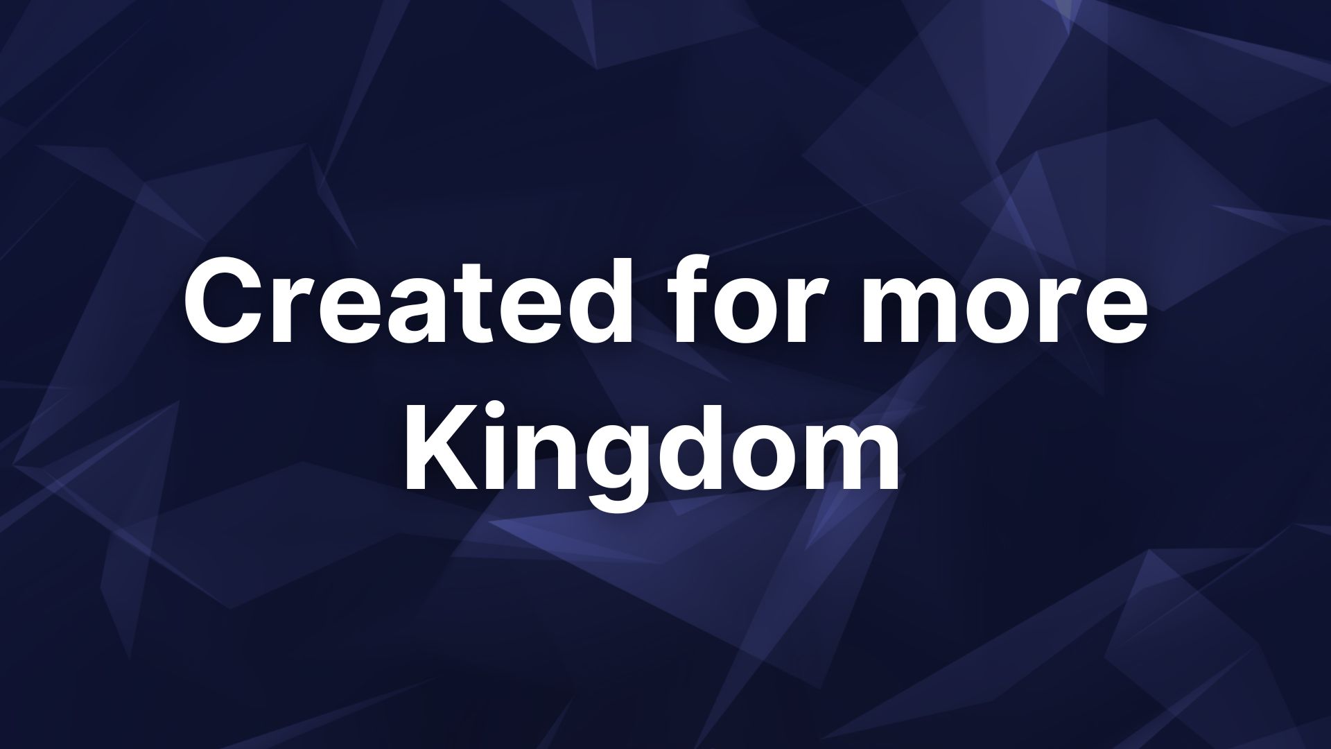 Created for more Kingdom