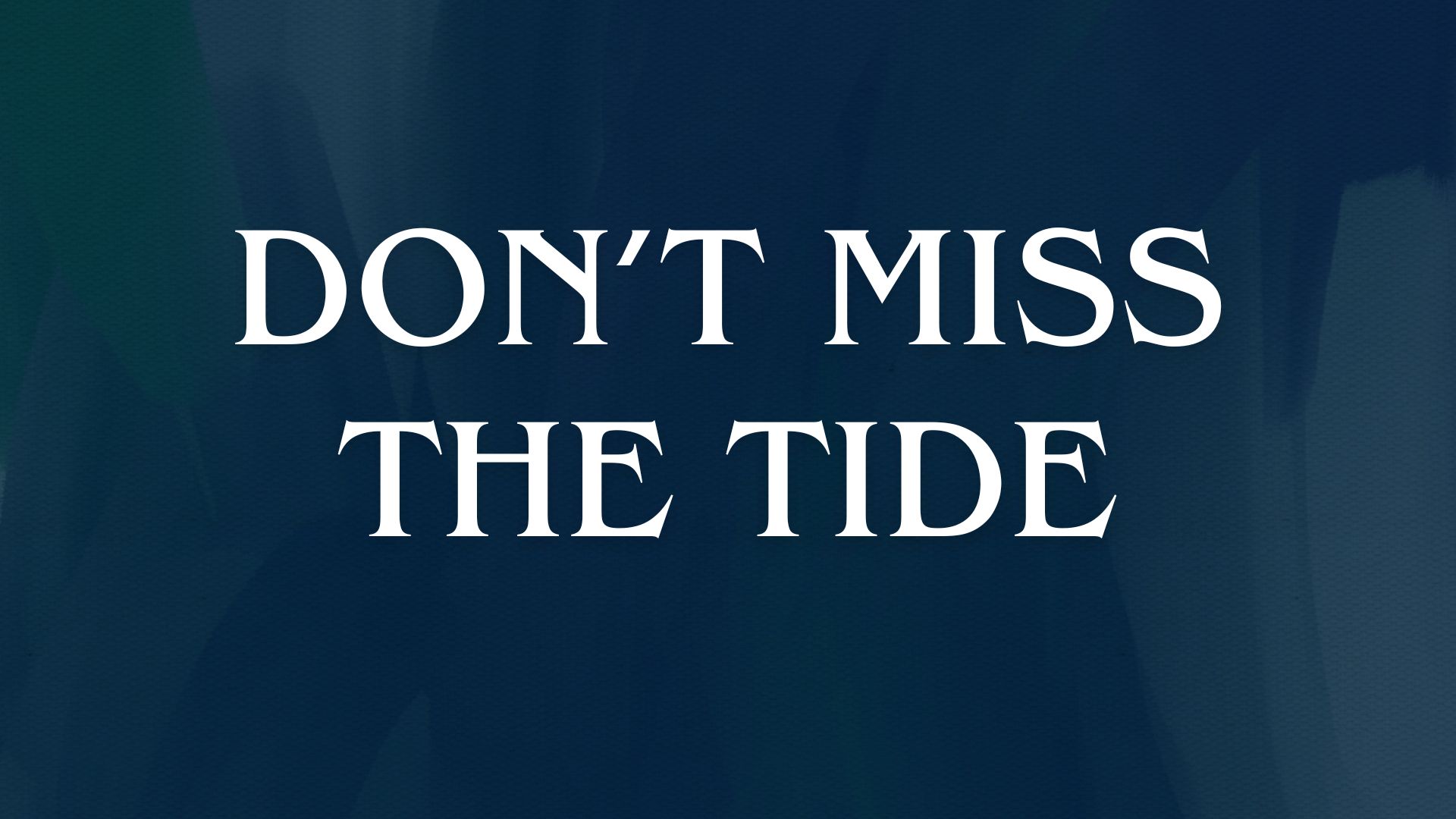 Don’t Miss the Tide