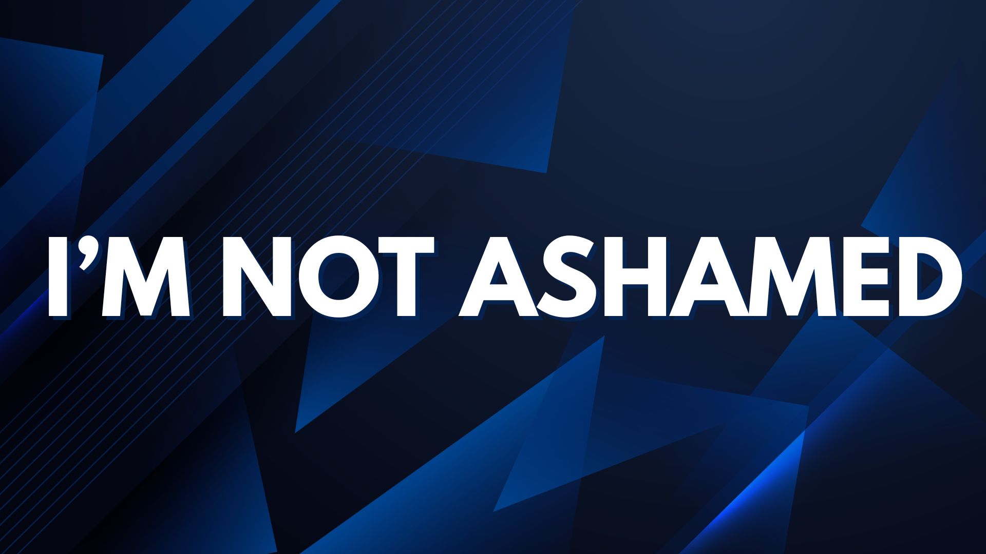 I’m Not Ashamed
