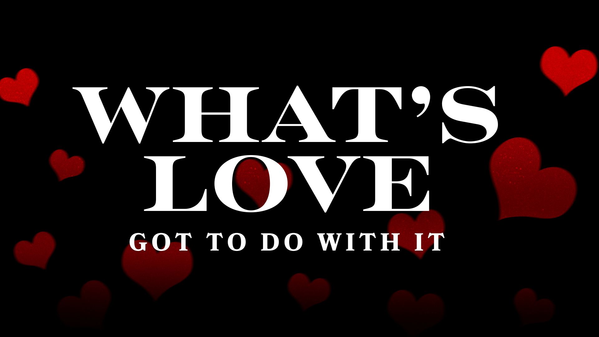 What’s Love Got To Do With It